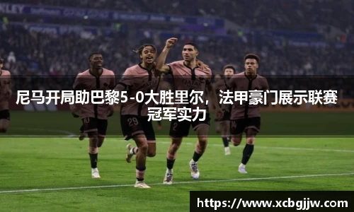 尼马开局助巴黎5-0大胜里尔，法甲豪门展示联赛冠军实力