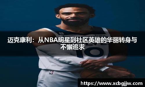 迈克康利：从NBA明星到社区英雄的华丽转身与不懈追求
