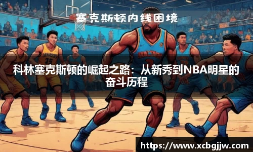 科林塞克斯顿的崛起之路：从新秀到NBA明星的奋斗历程